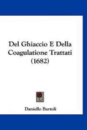 Del Ghiaccio E Della Coagulatione Trattati (1682)