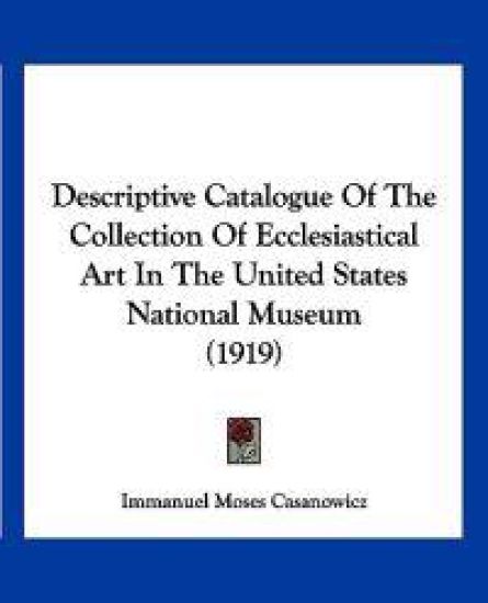 Descriptive Catalogue Of The Collection Of Ecclesiastical Art In The United States National Museum (1919)