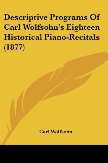 Descriptive Programs Of Carl Wolfsohn's Eighteen Historical Piano-Recitals (1877)