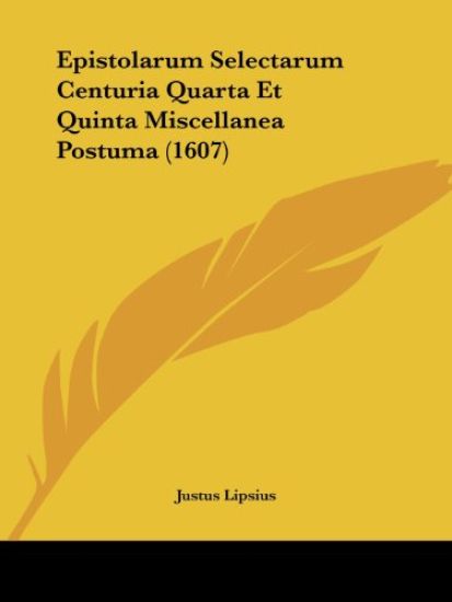 Epistolarum Selectarum Centuria Quarta Et Quinta Miscellanea Postuma (1607)
