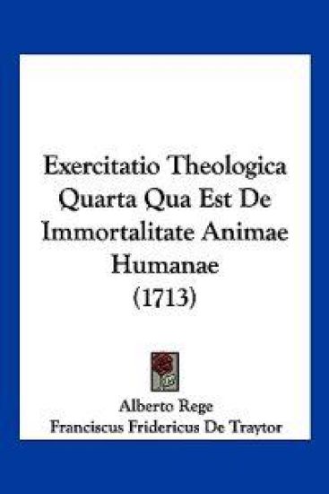 Exercitatio Theologica Quarta Qua Est De Immortalitate Animae Humanae (1713)
