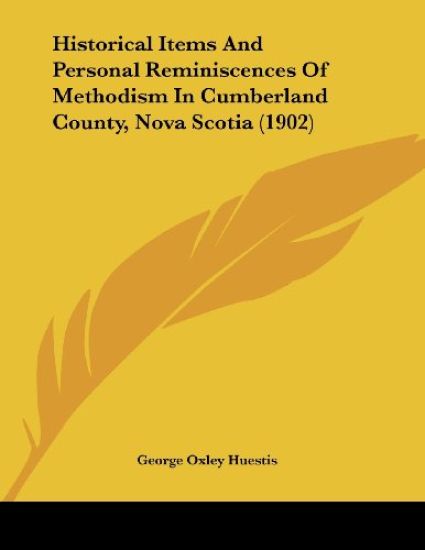 Historical Items And Personal Reminiscences Of Methodism In Cumberland County, Nova Scotia (1902)