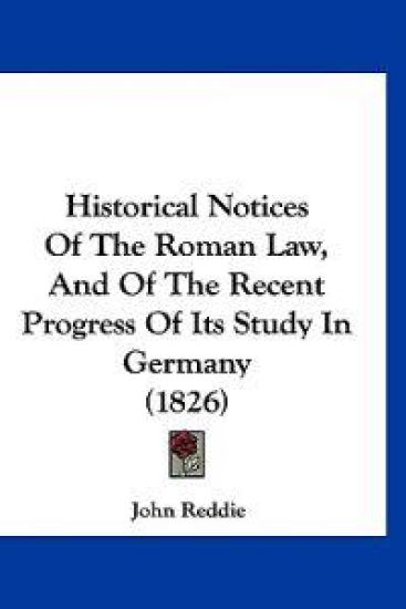 Historical Notices Of The Roman Law, And Of The Recent Progress Of Its Study In Germany (1826)
