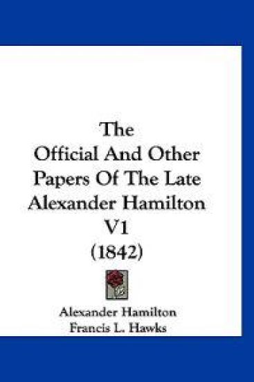 The Official And Other Papers Of The Late Alexander Hamilton V1 (1842)