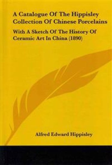 A Catalogue of the Hippisley Collection of Chinese Porcelains