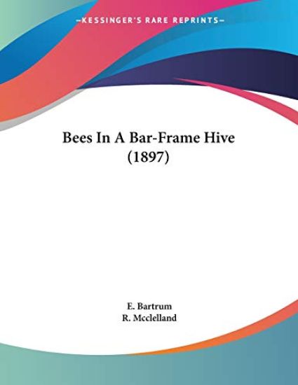 Bartrum, E: Bees In A Bar-Frame Hive (1897)