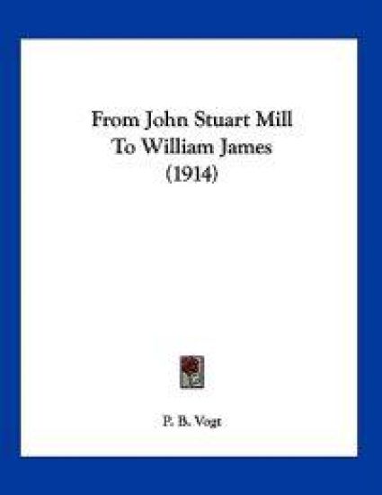 From John Stuart Mill To William James (1914)