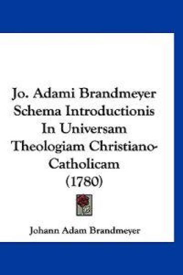 Jo. Adami Brandmeyer Schema Introductionis In Universam Theologiam Christiano-Catholicam (1780)