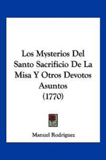 Los Mysterios Del Santo Sacrificio De La Misa Y Otros Devotos Asuntos (1770)