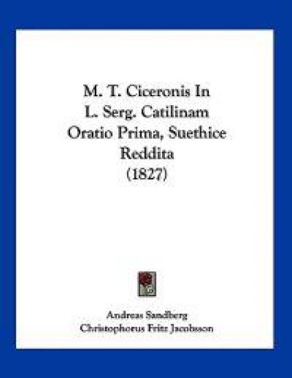M. T. Ciceronis In L. Serg. Catilinam Oratio Prima, Suethice Reddita (1827)