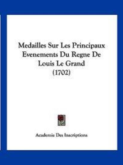 Medailles Sur Les Principaux Evenements Du Regne De Louis Le Grand (1702)