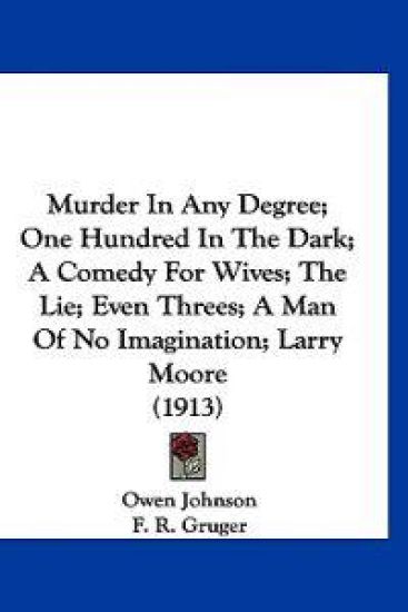 Murder In Any Degree; One Hundred In The Dark; A Comedy For Wives; The Lie; Even Threes; A Man Of No Imagination; Larry Moore (1913)
