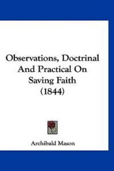 Observations, Doctrinal And Practical On Saving Faith (1844)