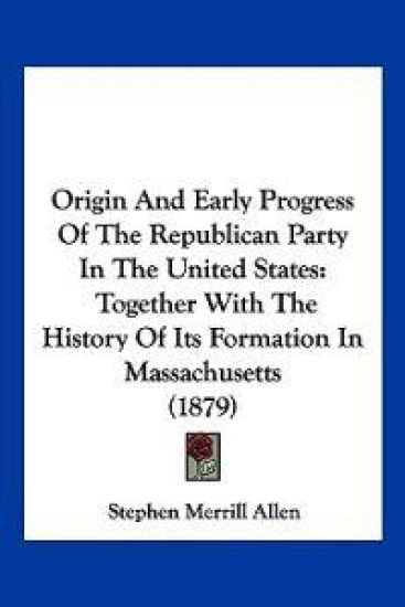Origin And Early Progress Of The Republican Party In The United States