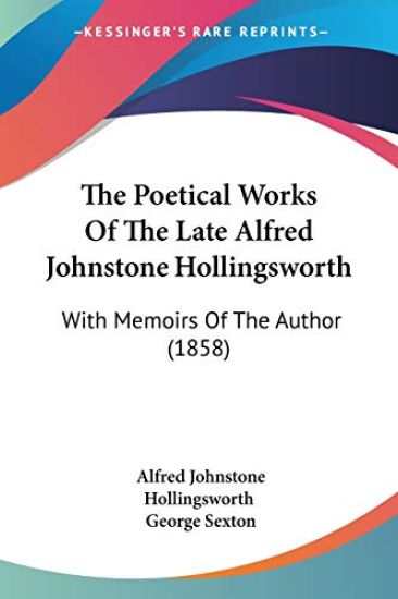 The Poetical Works Of The Late Alfred Johnstone Hollingsworth