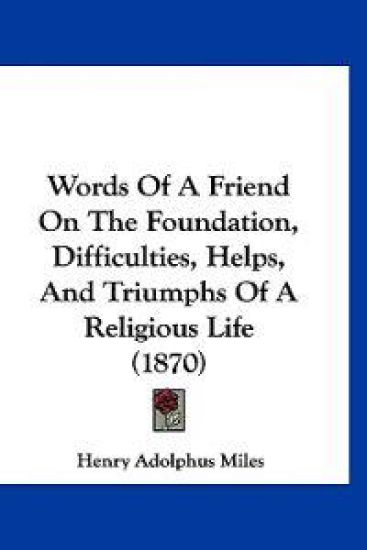 Words Of A Friend On The Foundation, Difficulties, Helps, And Triumphs Of A Religious Life (1870)