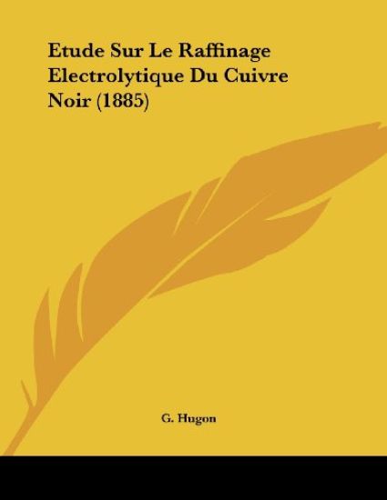 Hugon, G: Etude Sur Le Raffinage Electrolytique Du Cuivre No