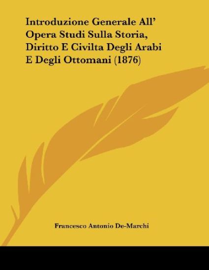 Introduzione Generale All' Opera Studi Sulla Storia, Diritto E Civilta Degli Arabi E Degli Ottomani (1876)