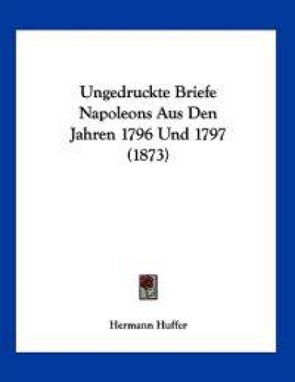 Huffer, H: Ungedruckte Briefe Napoleons Aus Den Jahren 1796