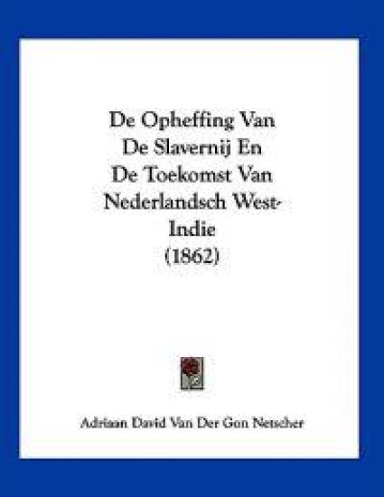De Opheffing Van De Slavernij En De Toekomst Van Nederlandsch West-Indie (1862)
