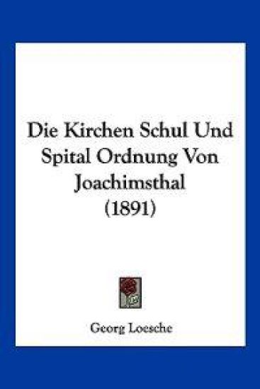 Loesche, G: Kirchen Schul Und Spital Ordnung Von Joachimstha