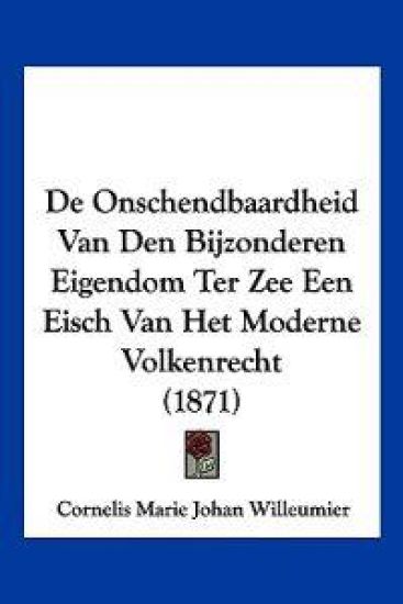 De Onschendbaardheid Van Den Bijzonderen Eigendom Ter Zee Een Eisch Van Het Moderne Volkenrecht (1871)