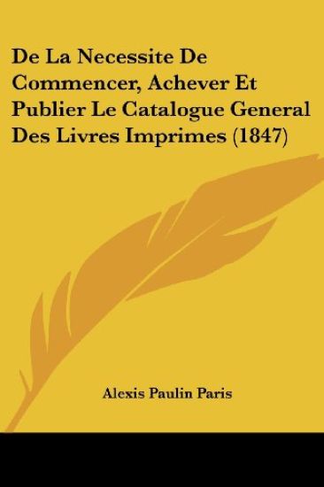 De La Necessite De Commencer, Achever Et Publier Le Catalogue General Des Livres Imprimes (1847)