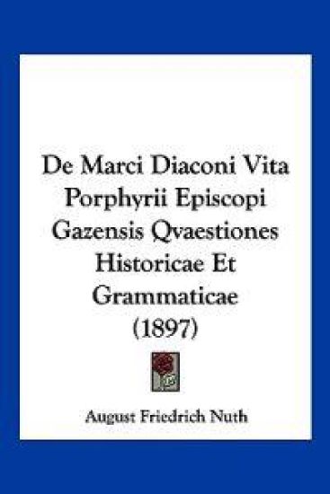 De Marci Diaconi Vita Porphyrii Episcopi Gazensis Qvaestiones Historicae Et Grammaticae (1897)