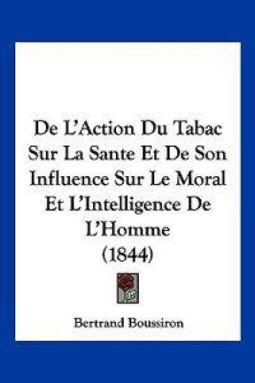 De L'Action Du Tabac Sur La Sante Et De Son Influence Sur Le Moral Et L'Intelligence De L'Homme (1844)