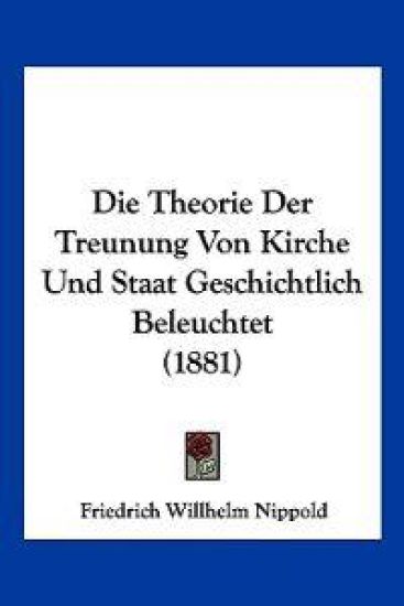 Nippold, F: Theorie Der Treunung Von Kirche Und Staat Geschi