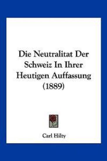 Hilty, C: Neutralitat Der Schweiz In Ihrer Heutigen Auffassu