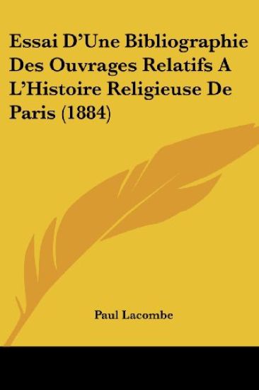 Essai D'Une Bibliographie Des Ouvrages Relatifs A L'Histoire Religieuse De Paris (1884)