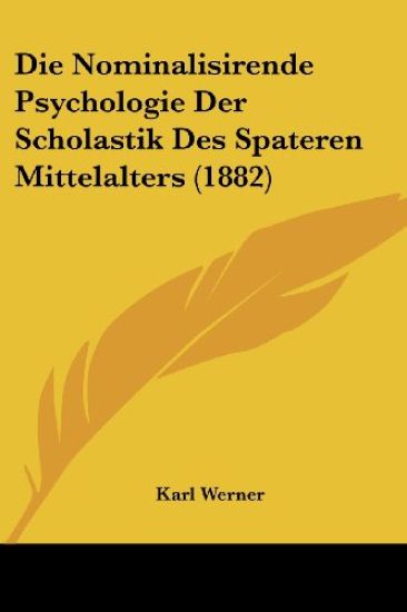 Werner, K: Nominalisirende Psychologie Der Scholastik Des Sp