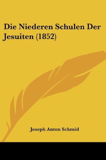 Schmid, J: Niederen Schulen Der Jesuiten (1852)