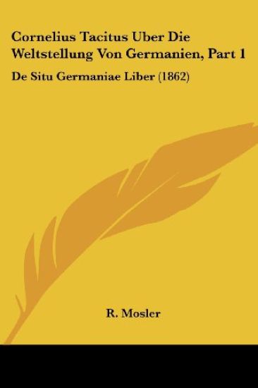 Mosler, R: Cornelius Tacitus Uber Die Weltstellung Von Germa