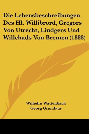 Wattenbach, W: Lebensbeschreibungen Des Hl. Willibrord, Greg