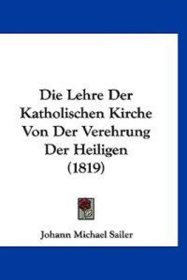 Sailer, J: Lehre Der Katholischen Kirche Von Der Verehrung D