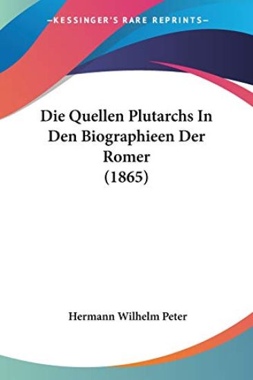Peter, H: Quellen Plutarchs In Den Biographieen Der Romer (1