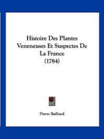 Histoire Des Plantes Veneneuses Et Suspectes De La France (1784)