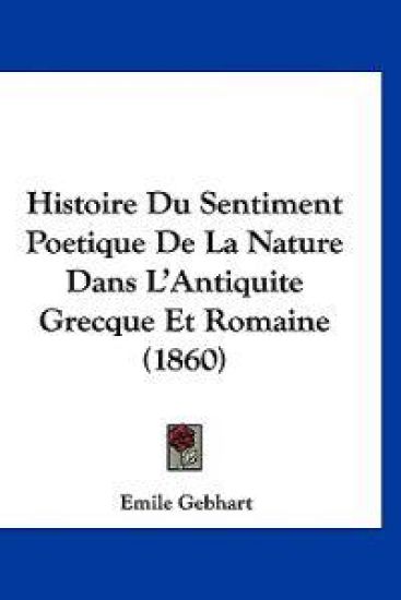 Histoire Du Sentiment Poetique De La Nature Dans L'Antiquite Grecque Et Romaine (1860)