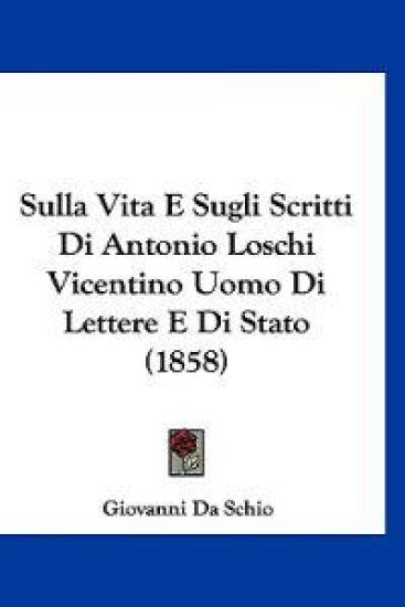 Sulla Vita E Sugli Scritti Di Antonio Loschi Vicentino Uomo Di Lettere E Di Stato (1858)