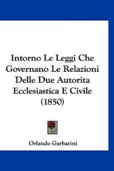 Intorno Le Leggi Che Governano Le Relazioni Delle Due Autorita Ecclesiastica E Civile (1850)