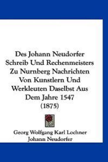 Lochner, G: Johann Neudorfer Schreib Und Rechenmeisters Zu N
