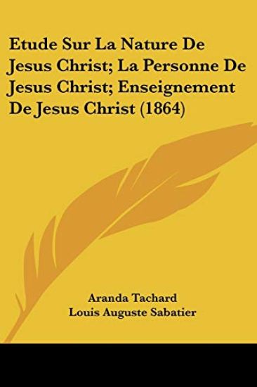 Etude Sur La Nature De Jesus Christ; La Personne De Jesus Christ; Enseignement De Jesus Christ (1864)