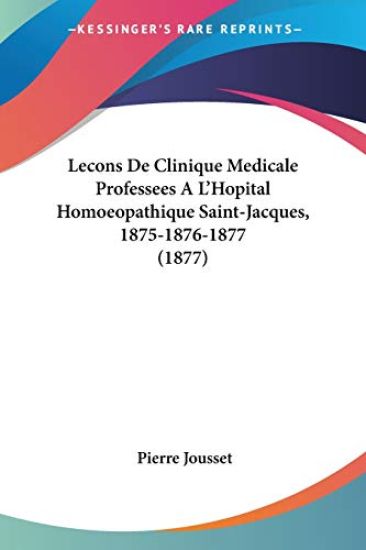 Lecons De Clinique Medicale Professees A L'Hopital Homoeopathique Saint-Jacques, 1875-1876-1877 (1877)