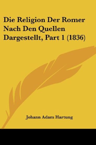 Hartung, J: Religion Der Romer Nach Den Quellen Dargestellt,