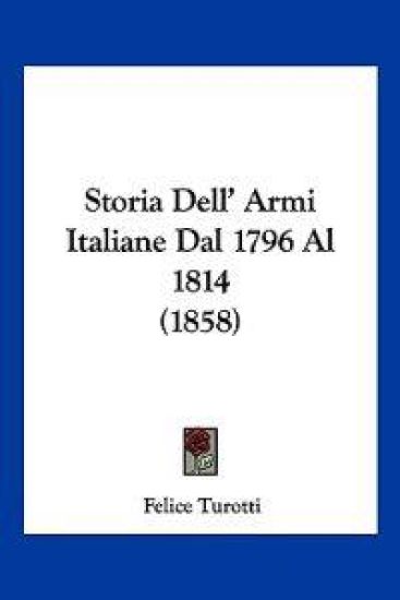 Storia Dell' Armi Italiane Dal 1796 Al 1814 (1858)