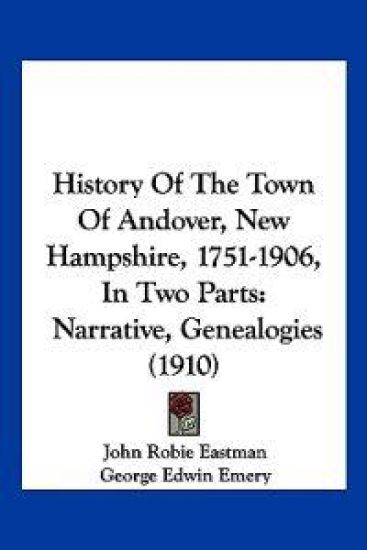 History Of The Town Of Andover, New Hampshire, 1751-1906, In Two Parts