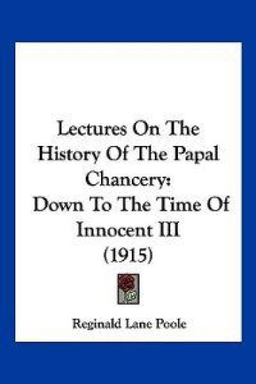 Lectures On The History Of The Papal Chancery