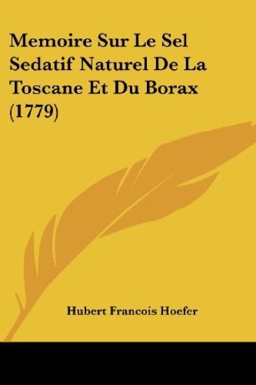 Memoire Sur Le Sel Sedatif Naturel De La Toscane Et Du Borax (1779)
